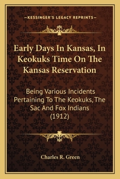 Paperback Early Days In Kansas, In Keokuks Time On The Kansas Reservation: Being Various Incidents Pertaining To The Keokuks, The Sac And Fox Indians (1912) Book