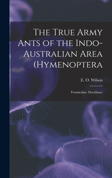Hardcover The True Army Ants of the Indo-Australian Area (Hymenoptera: Formicidae: Dorylinae) Book