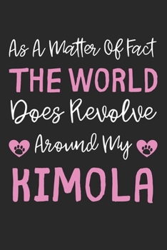 As A Matter Of Fact The World Does Revolve Around My Kimola: Lined Journal, 120 Pages, 6 x 9, Kimola Dog Gift Idea, Black Matte Finish (As A Matter Of ... World Does Revolve Around My Kimola Journal)