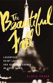 Hardcover The Beautiful Fall: Lagerfeld, Saint Laurent, and Glorious Excess in 1970s Paris Book