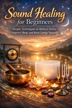 Paperback Sound Healing for Beginners: Simple Techniques to Reduce Stress, Improve Sleep, and Boost Energy Naturally Book