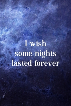 Paperback I Wish Some Nights Lasted Forever: All Purpose 6x9 Blank Lined Notebook Journal Way Better Than A Card Trendy Unique Gift Blue Universe Night Book