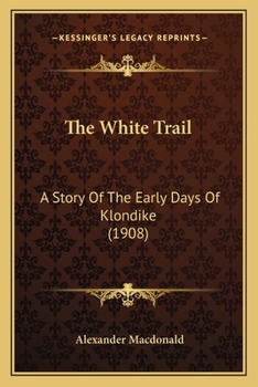 Paperback The White Trail: A Story Of The Early Days Of Klondike (1908) Book