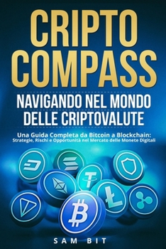 Paperback CriptoCompass: Una Guida Completa da Bitcoin a Blockchain: Strategie, Rischi e Opportunità nel Mercato delle Monete Digitali [Italian] Book