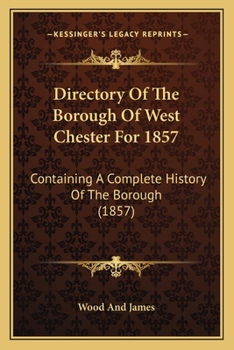 Paperback Directory Of The Borough Of West Chester For 1857: Containing A Complete History Of The Borough (1857) Book