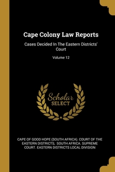 Paperback Cape Colony Law Reports: Cases Decided In The Eastern Districts' Court; Volume 12 Book