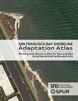 Paperback San Francisco Bay Shoreline Adaptation Atlas: Working with Nature to Plan for Sea Level Rise Using Operational Landscape Units Book