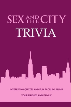 Paperback Sex and The City Trivia: Interesting Quizzes and Fun Facts to Stump Your Friends and Family: The Ultimate Sex and The City Quiz Game Book