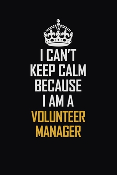 Paperback I Can't Keep Calm Because I Am A Volunteer Manager: Motivational Career Pride Quote 6x9 Blank Lined Job Inspirational Notebook Journal Book