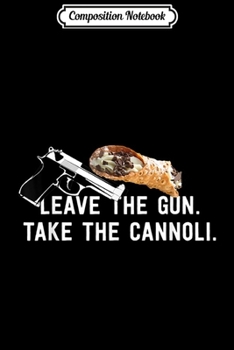Composition Notebook: Leave The Gun Take The Cannoli Funny Italian Food  Journal/Notebook Blank Lined Ruled 6x9 100 Pages