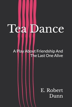 Tea Dance: A Play About Friendship And The Last One Alive