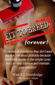 Paperback Fit to Breed...forever!: 10 causes of impotence they don't want you to know about probably because there's no money in the simple cures that can help Book