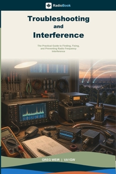 Paperback Troubleshooting and Interference: The Practical Guide to Finding, Fixing, and Preventing Radio Frequency Interference Book