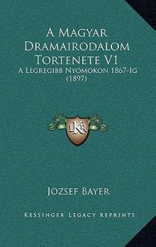 Paperback A Magyar Dramairodalom Tortenete V1: A Legregibb Nyomokon 1867-Ig (1897) [Hungarian] Book