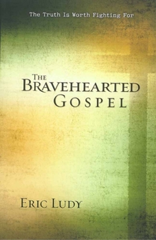 Paperback The Bravehearted Gospel: The Truth Is Worth Fighting for Book