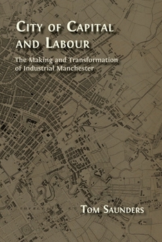 City of Capital and Labour: The Making and Transformation of Industrial Manchester