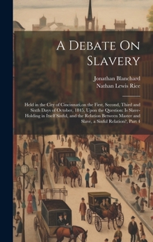Hardcover A Debate On Slavery: Held in the City of Cincinnati, on the First, Second, Third and Sixth Days of October, 1845, Upon the Question: Is Sla Book