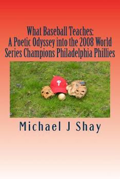 Paperback What Baseball Teaches: A Poetic Odyssey into the 2008 World Series Champions Philadelphia Phillies Book