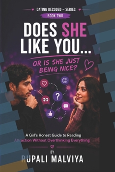 DOES SHE LIKE YOU OR IS SHE JUST BEING NICE?: A Girl's Honest Guide to Reading Attraction Without Overthinking Everything (DATING DECODED)