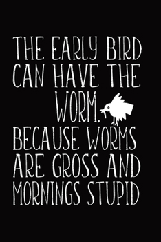 Paperback The Early Bird Can Have The Worm. Because Worms Are Gross And Mornings Stupid: Blank Lined Journal Funny Notebook, Office Coworkers Jokes, Sleepy Teen Book