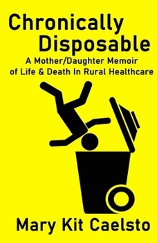 Paperback Chronically Disposable: A Mother/Daughter Memoir of Life & Death in Rural Healthcare Book