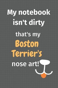 My notebook isn't dirty that's my Boston Terrier's nose art: For Boston Terrier Dog Fans