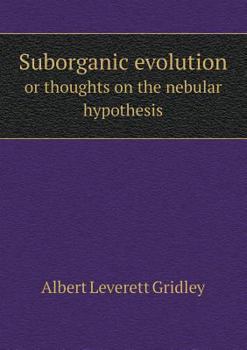 Paperback Suborganic evolution or thoughts on the nebular hypothesis Book