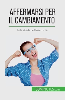 Paperback Affermarsi per il cambiamento: Sulla strada dell'assertività [Italian] Book