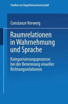 Paperback Raumrelationen in Wahrnehmung Und Sprache: Kategorisierungsprozesse Bei Der Benennung Visueller Richtungsrelationen [German] Book