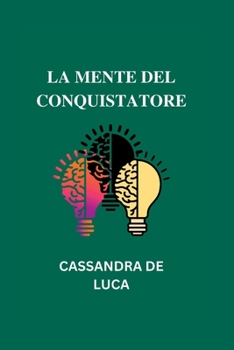 Paperback La Mente del Conquistatore: Un viaggio nella mente dei più grandi conquistatori della storia [Italian] Book