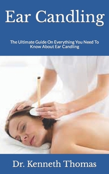 Paperback Ear Candling: The Ultimate Guide On Everything You Need To Know About Ear Candling Book