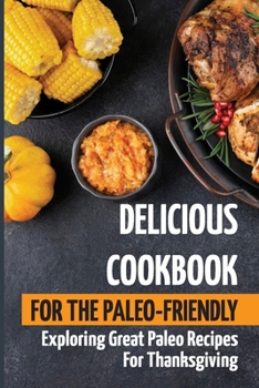 Paperback Delicious Cookbook For The Paleo-Friendly: Exploring Great Paleo Recipes For Thanksgiving Book