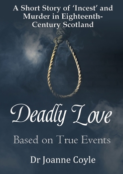 Paperback Deadly Love: A Short Story of 'Incest' and Murder in Eighteenth-Century Scotland Book