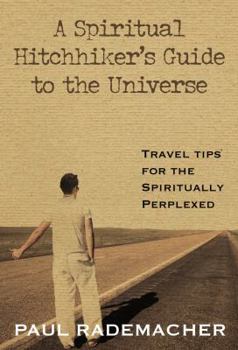 A Spiritual Hitchhiker's Guide to the Universe: Travel Tips for the Spiritually Perplexed