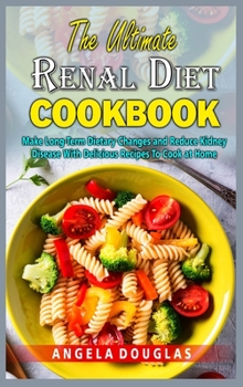 Hardcover The Ultimate Renal Diet Cookbook: Make Long-Term Dietary Changes and Reduce Kidney Disease With Delicious Recipes To Cook at Home Book