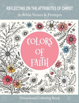 Paperback Colors of Faith, 50 Bible Verses & Prompts Devotional Coloring Book: Reflecting on the Attributes of Christ Coloring Book for Adults Book