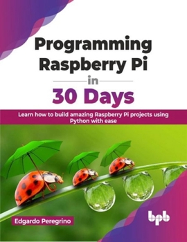 Paperback Programming Raspberry Pi in 30 Days: Learn how to build amazing Raspberry Pi projects using Python with ease (English Edition) Book