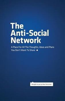 Paperback The Anti-Social Network: A Place For All The Thoughts, Ideas and Plans You Don't Want To Share Book