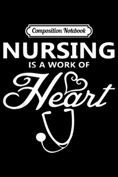 Composition Notebook: Nursing is a Work of Heart Gift for Nurses  Journal/Notebook Blank Lined Ruled 6x9 100 Pages