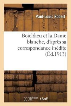 Paperback Boieldieu Et La Dame Blanche, d'Après Sa Correspondance Inédite [French] Book