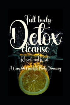Paperback Full body detox cleanse: Refresh and Reset: A Complete Guide to Body Cleansing Book