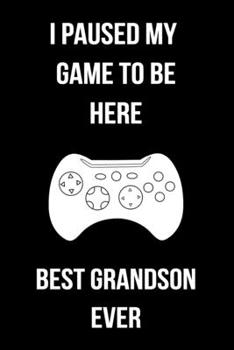 I Paused My Game To Be Here Best Grandson Ever: Blank Lined Gaming Notebook For Video Game Lovers Grandson Gift