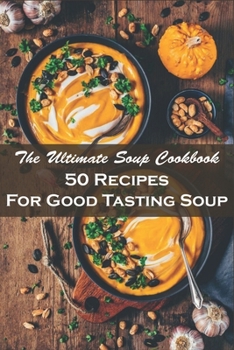 Paperback The Ultimate Soup Cookbook_ 50 Recipes For Good Tasting Soup: Soup Recipes Book
