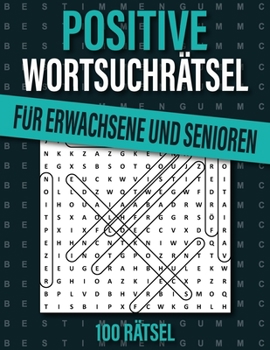 100 positive Wortsuchrätsel: 1000 Wörter für gute Laune für Erwachsene und Senioren mit Lösungen