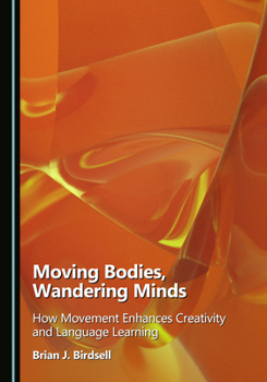 Hardcover Moving Bodies, Wandering Minds: How Movement Enhances Creativity and Language Learning Book