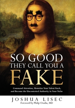 Hardcover So Good They Call You a Fake: Command Attention, Monetize Your Talent Stack, and Become the Uncontested Authority in Your Niche Book