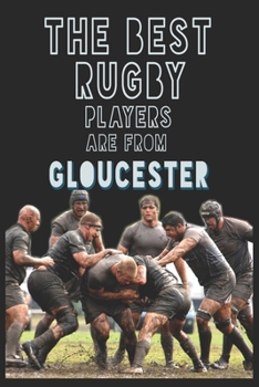 The Best Rugby Players are from Gloucester journal: 6*9 Lined Diary Notebook, Journal or Planner and Gift with 120 pages