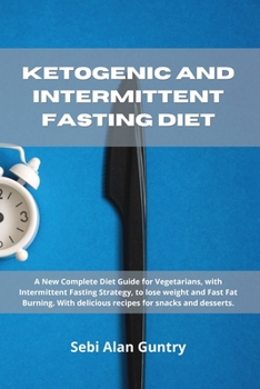 Paperback Ketogenic and Intermittent Fasting Diet: A New Complete Diet Guide for Vegetarians, with Intermittent Fasting Strategy, to lose weight and Fast Fat Bu Book