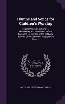 Hardcover Hymns and Songs for Children's Worship: Together With Selections for Anniversary and Festive Occasions, Compiled for the Use of the Sabbath-Schools of Book