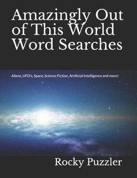 Paperback Amazingly Out of This World Word Searches: Aliens, UFO's, Space, Science Fiction, Artificial Intelligence and more! Book